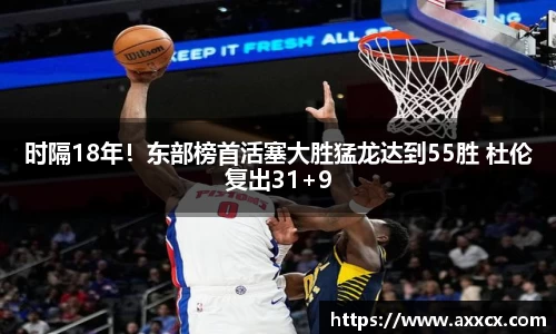 时隔18年！东部榜首活塞大胜猛龙达到55胜 杜伦复出31+9